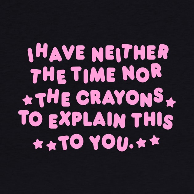 I Have Neither Time Nor Crayons to Explain This to You Shirt/ Meme Shirt / Funny Tee / Clown Clothing / Gift For Her / Gift For Him by Hamza Froug